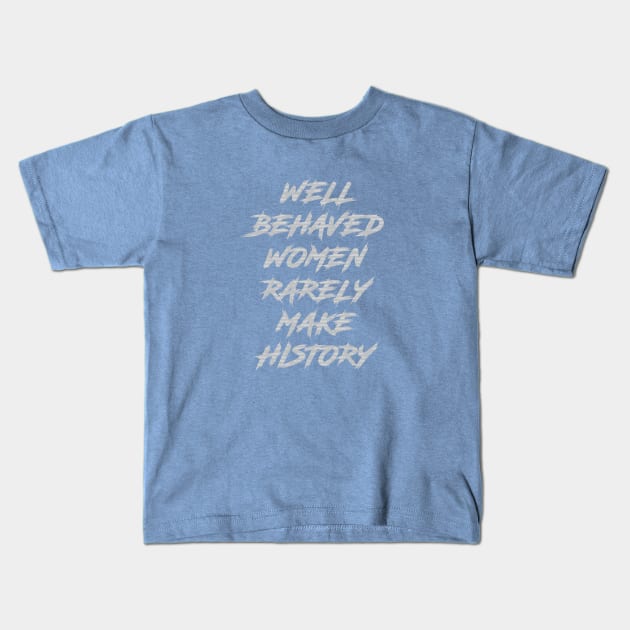 Well Behaved Women Rarely Make History Kids T-Shirt by Dale Preston Design